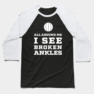 All around me I see Broken Ankles - Basketball Baseball T-Shirt